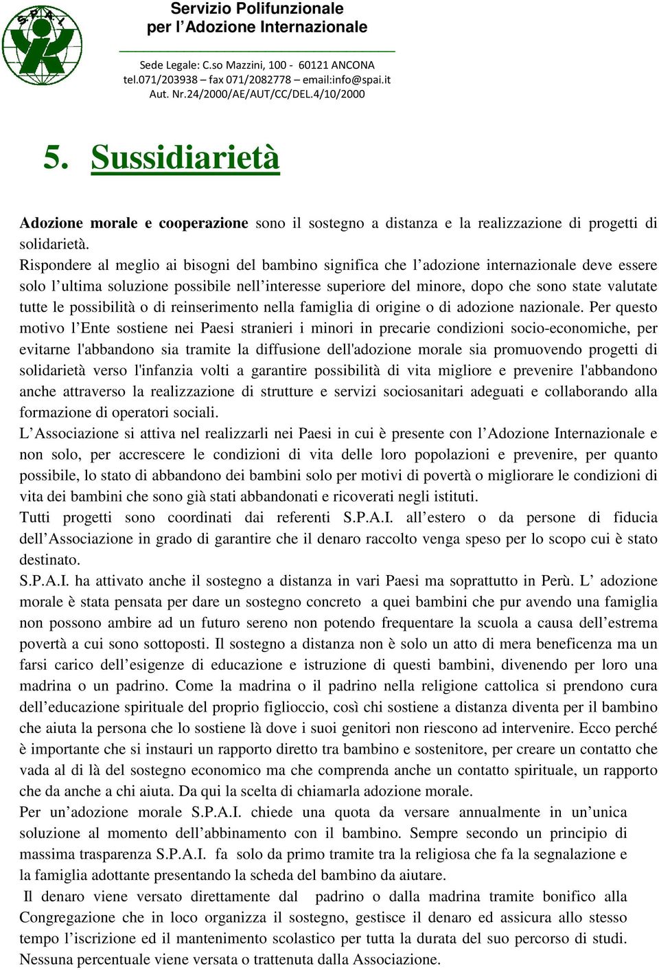 tutte le possibilità o di reinserimento nella famiglia di origine o di adozione nazionale.