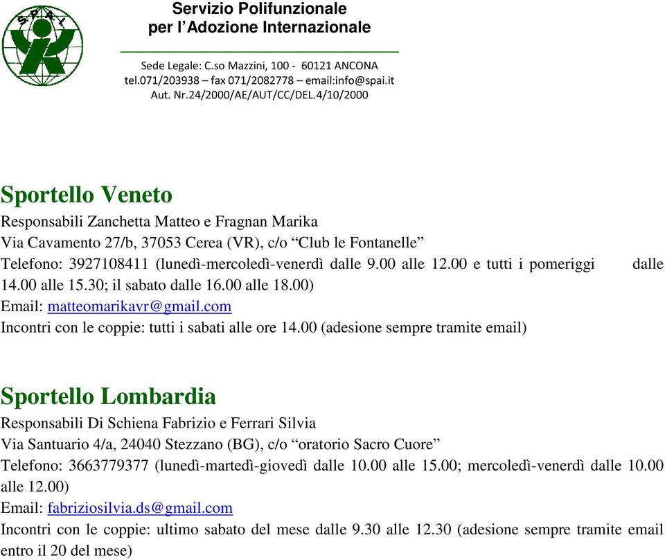 00 (adesione sempre tramite email) dalle Sportello Lombardia Responsabili Di Schiena Fabrizio e Ferrari Silvia Via Santuario 4/a, 24040 Stezzano (BG), c/o oratorio Sacro Cuore Telefono: 3663779377