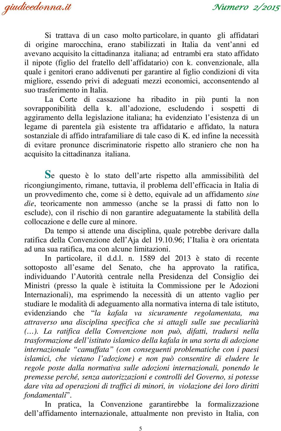 convenzionale, alla quale i genitori erano addivenuti per garantire al figlio condizioni di vita migliore, essendo privi di adeguati mezzi economici, acconsentendo al suo trasferimento in Italia.