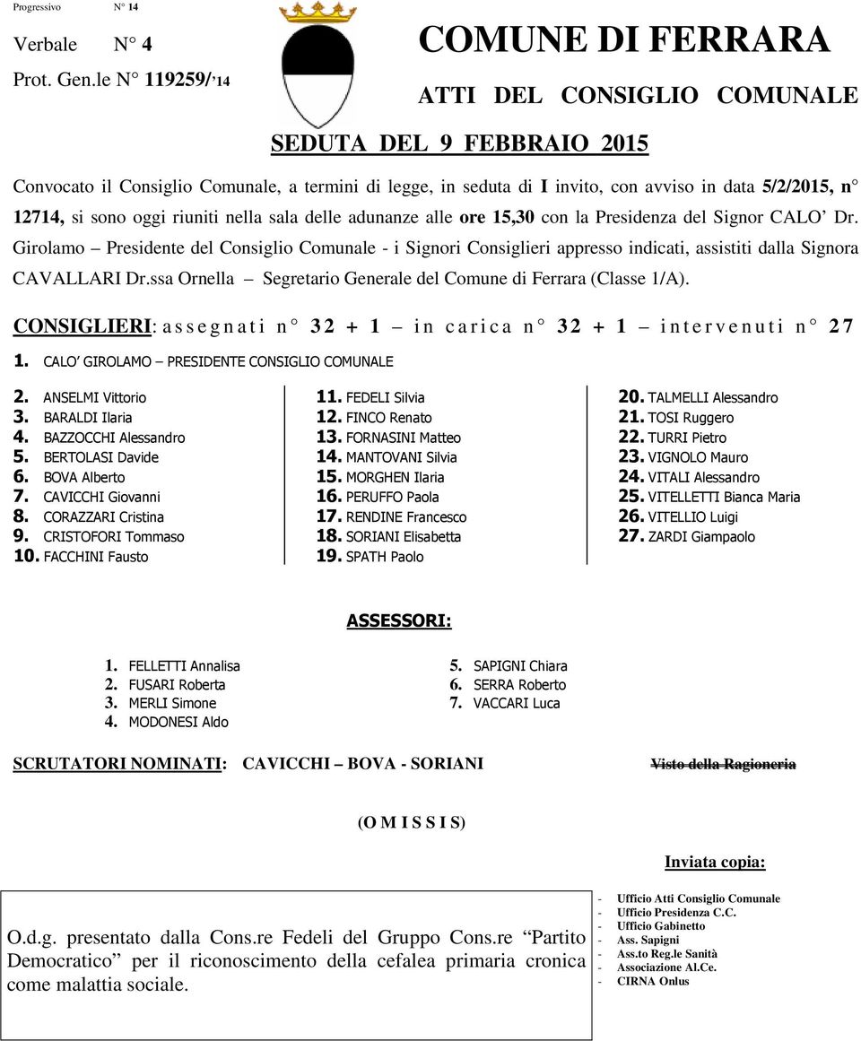 12714, si sono oggi riuniti nella sala delle adunanze alle ore 15,30 con la Presidenza del Signor CALO Dr.