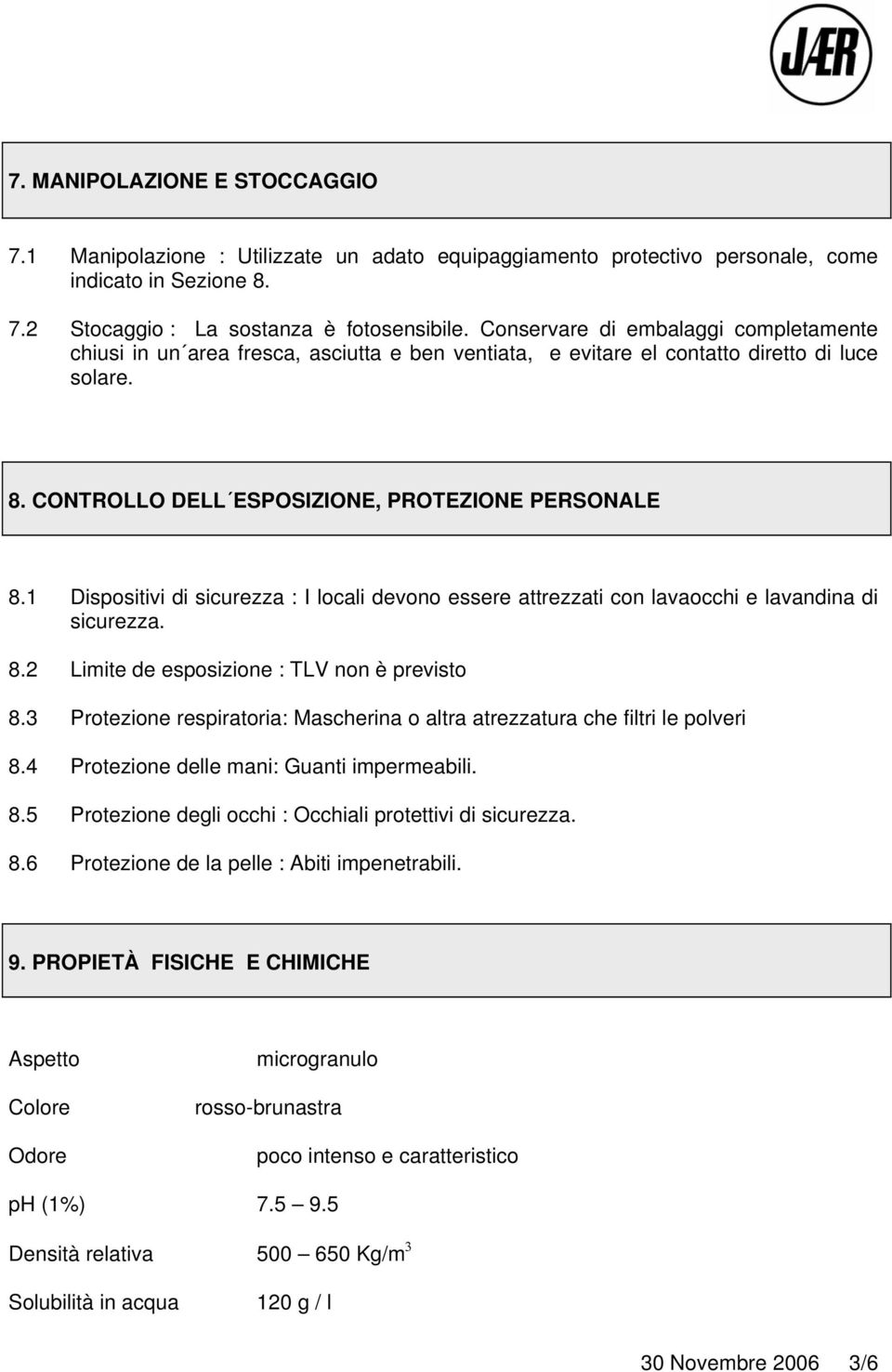 1 Dispositivi di sicurezza : I locali devono essere attrezzati con lavaocchi e lavandina di sicurezza. 8.2 Limite de esposizione : TLV non è previsto 8.