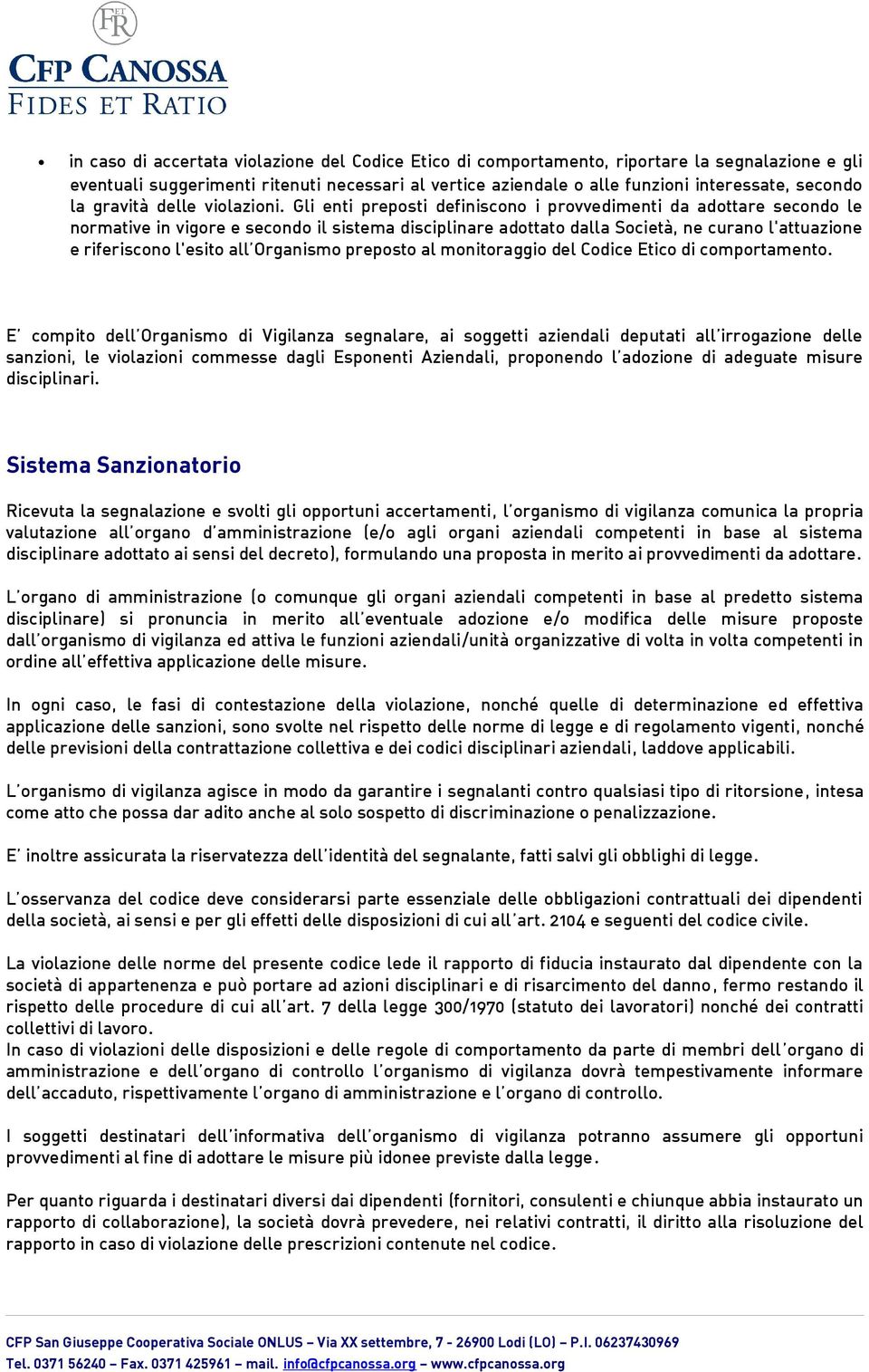 Gli enti preposti definiscono i provvedimenti da adottare secondo le normative in vigore e secondo il sistema disciplinare adottato dalla Società, ne curano l'attuazione e riferiscono l'esito all