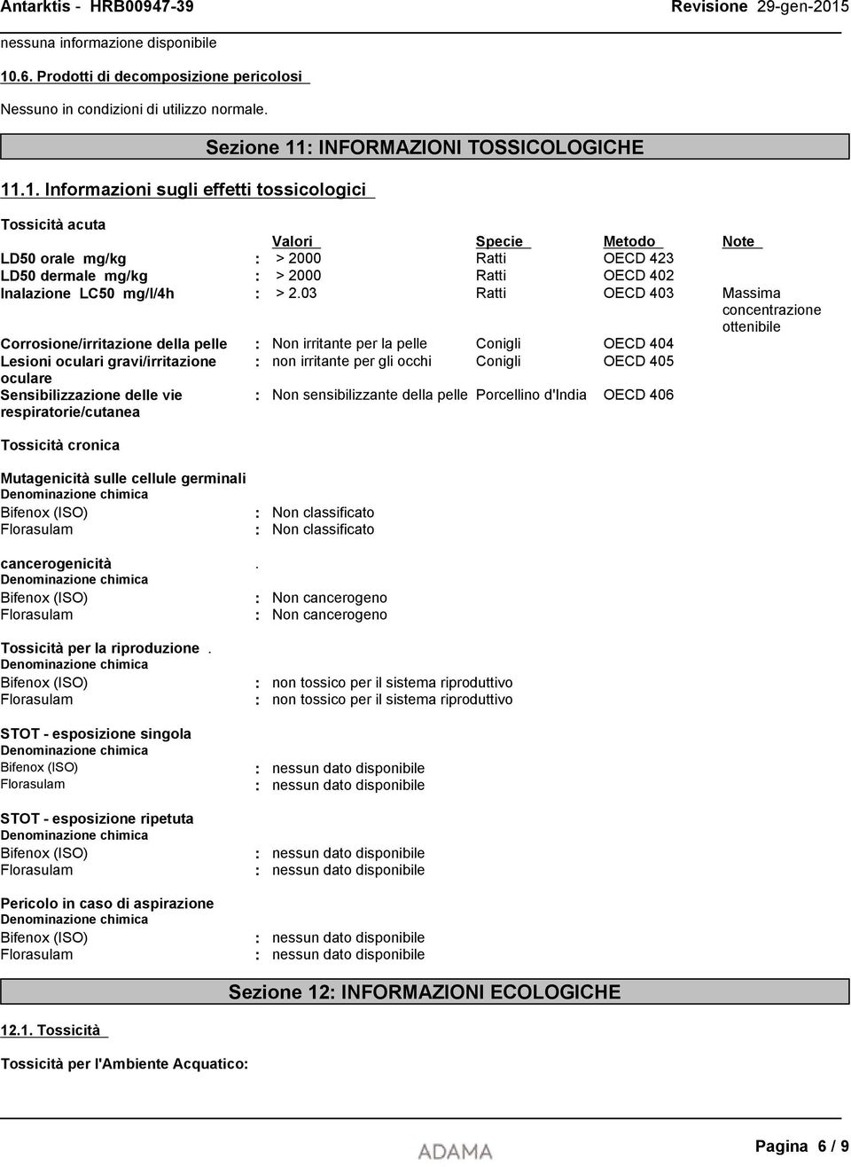 03 Ratti OECD 403 Massima concentrazione ottenibile Corrosione/irritazione della pelle : Non irritante per la pelle Conigli OECD 404 Lesioni oculari gravi/irritazione : non irritante per gli occhi