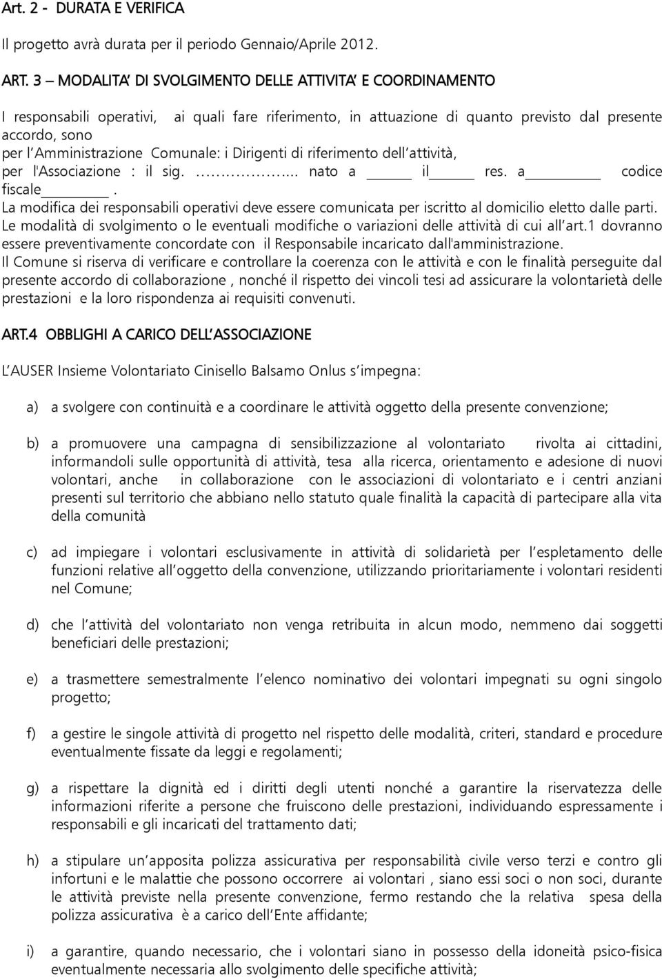 Comunale: i Dirigenti di riferimento dell attività, per l'associazione : il sig.... nato a il res. a codice fiscale.