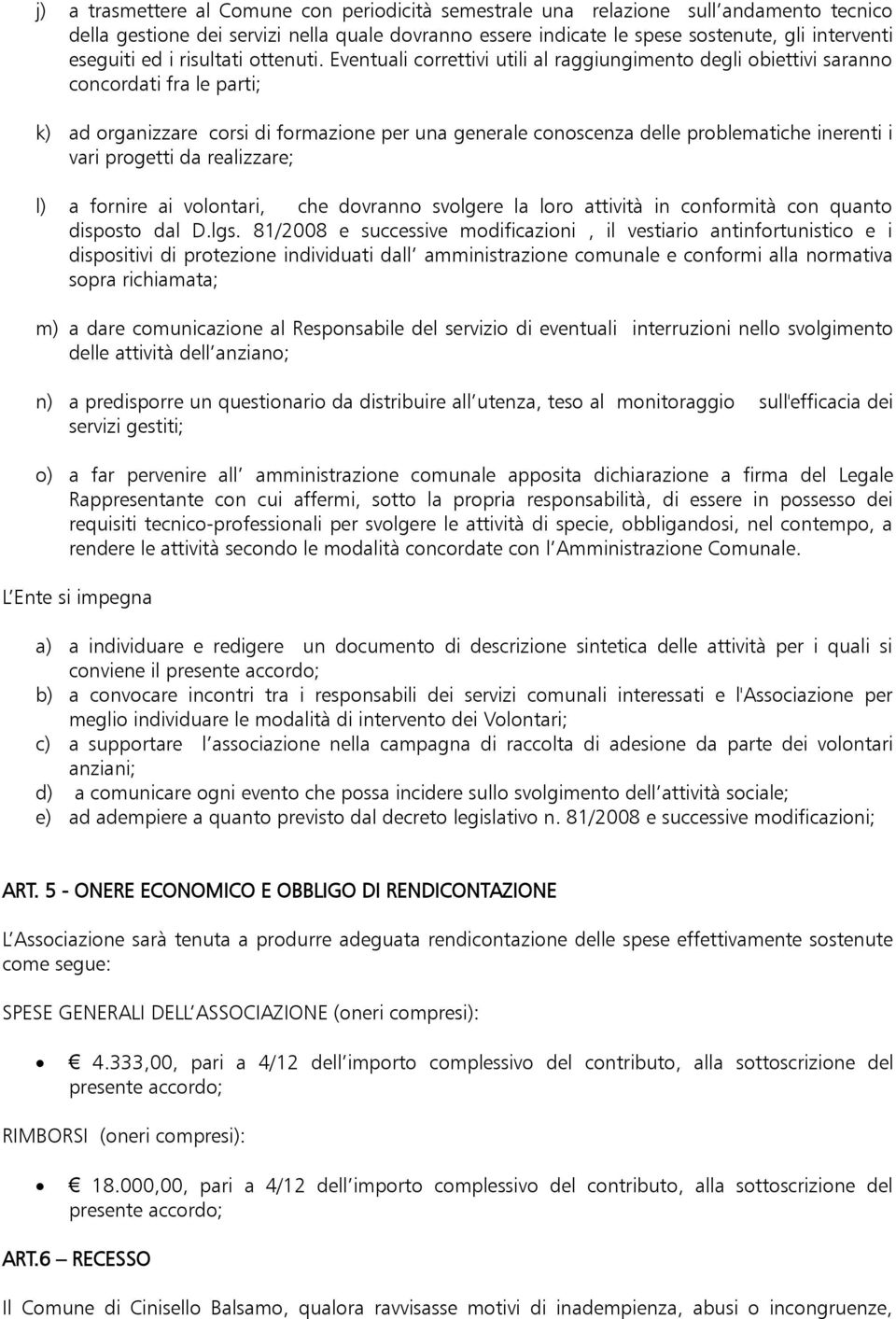 Eventuali correttivi utili al raggiungimento degli obiettivi saranno concordati fra le parti; k) ad organizzare corsi di formazione per una generale conoscenza delle problematiche inerenti i vari