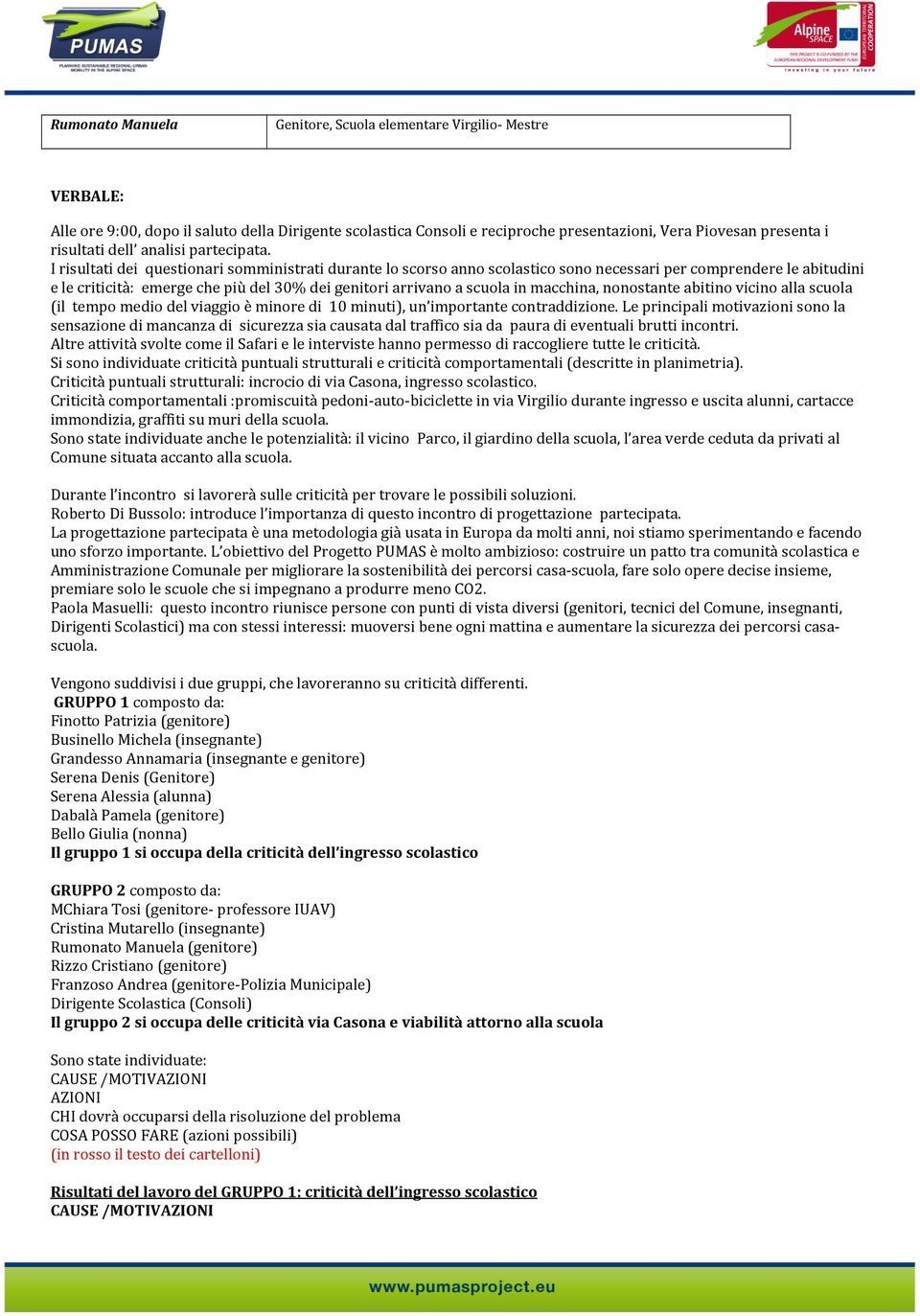 macchina, nonostante abitino vicino alla scuola (il tempo medio del viaggio è minore di 10 minuti), un importante contraddizione.