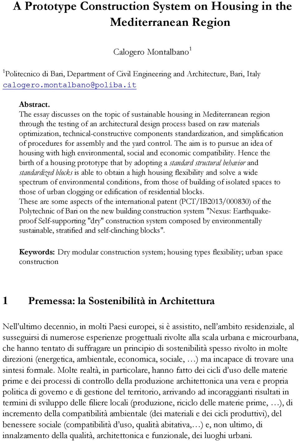 The essay discusses on the topic of sustainable housing in Mediterranean region through the testing of an architectural design process based on raw materials optimization, technical-constructive