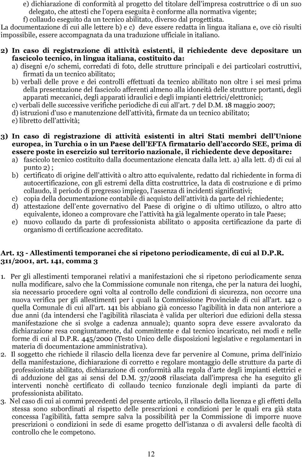 La documentazione di cui alle lettere b) e c) deve essere redatta in lingua italiana e, ove ciò risulti impossibile, essere accompagnata da una traduzione ufficiale in italiano.