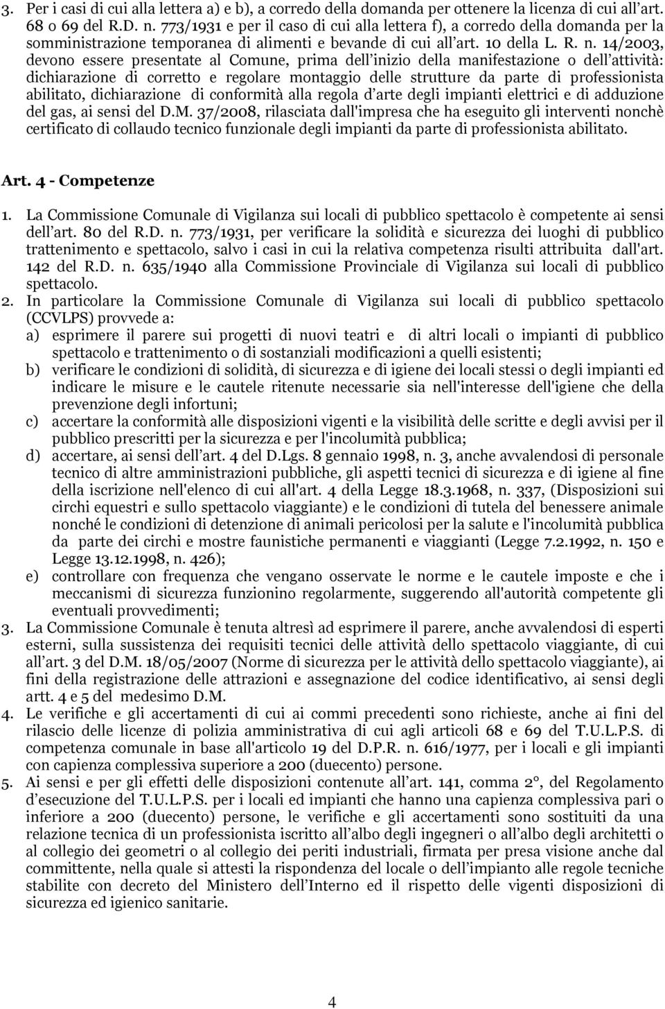 14/2003, devono essere presentate al Comune, prima dell inizio della manifestazione o dell attività: dichiarazione di corretto e regolare montaggio delle strutture da parte di professionista