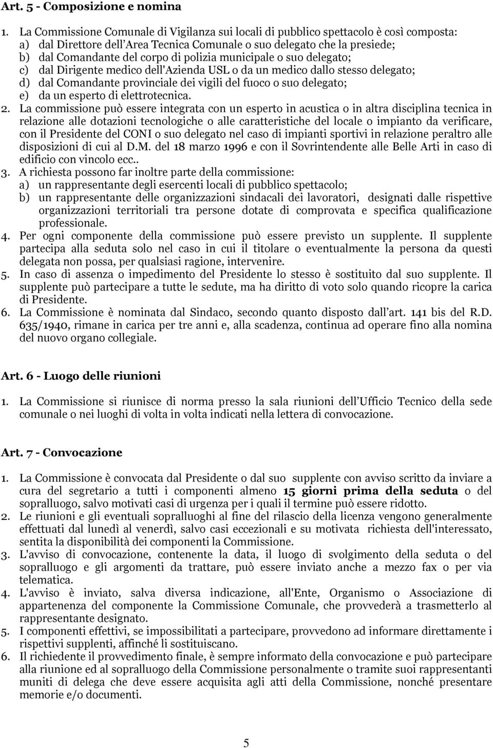 polizia municipale o suo delegato; c) dal Dirigente medico dell'azienda USL o da un medico dallo stesso delegato; d) dal Comandante provinciale dei vigili del fuoco o suo delegato; e) da un esperto