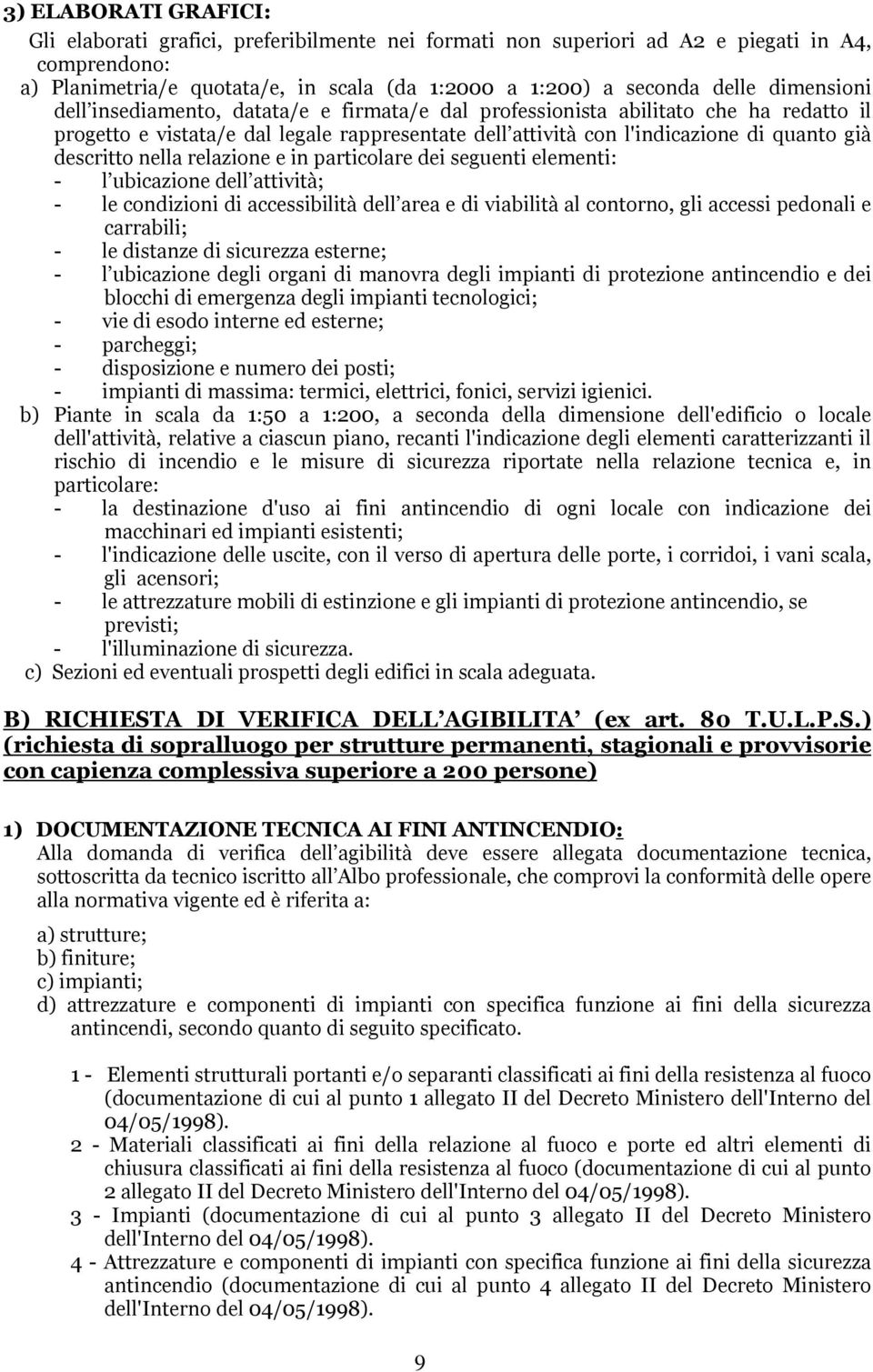 nella relazione e in particolare dei seguenti elementi: - l ubicazione dell attività; - le condizioni di accessibilità dell area e di viabilità al contorno, gli accessi pedonali e carrabili; - le