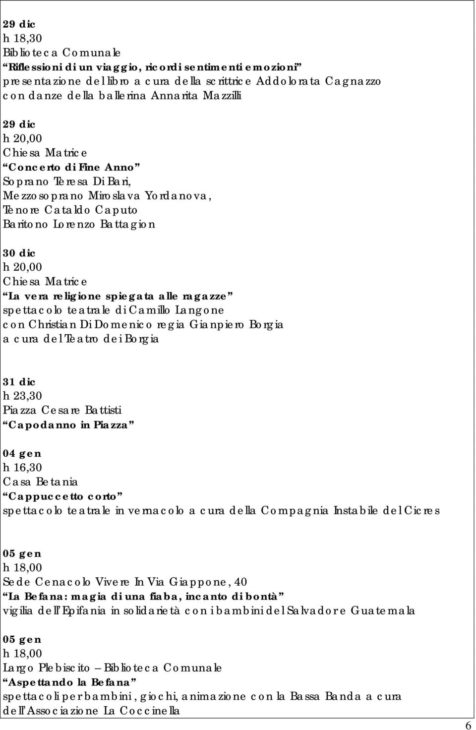 Langone con Christian Di Domenico regia Gianpiero Borgia a cura del Teatro dei Borgia 31 dic h 23,30 Capodanno in Piazza 04 gen h 16,30 Casa Betania Cappuccetto corto spettacolo teatrale in vernacolo