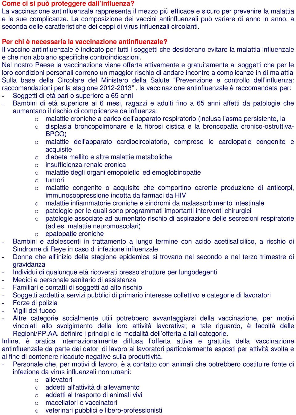 Il vaccino antinfluenzale è indicato per tutti i soggetti che desiderano evitare la malattia influenzale e che non abbiano specifiche controindicazioni.