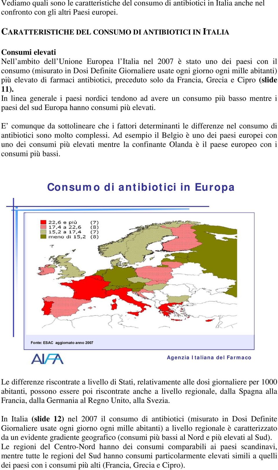 usate ogni giorno ogni mille abitanti) più elevato di farmaci antibiotici, preceduto solo da Francia, Grecia e Cipro (slide 11).