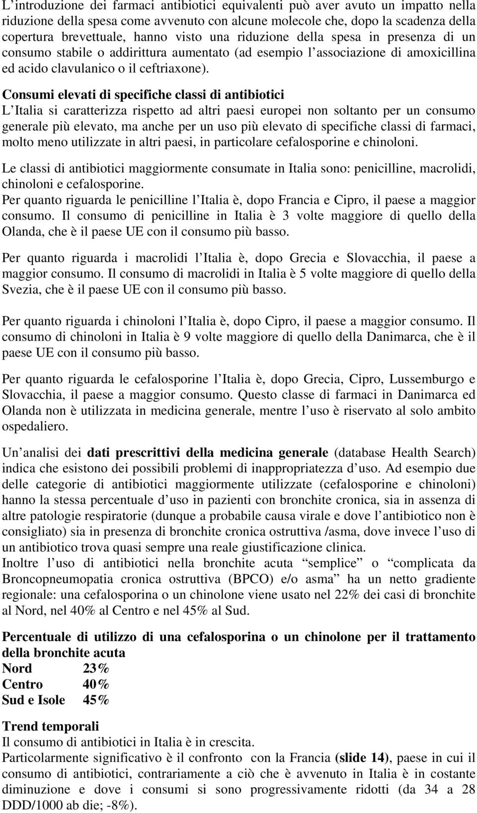 Consumi elevati di specifiche classi di antibiotici L Italia si caratterizza rispetto ad altri paesi europei non soltanto per un consumo generale più elevato, ma anche per un uso più elevato di