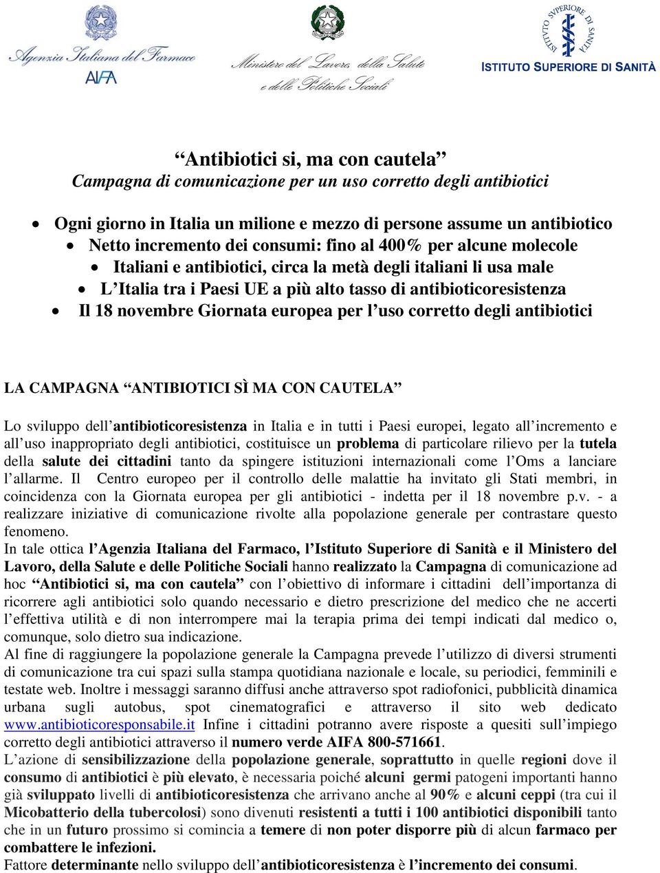 di antibioticoresistenza Il 18 novembre Giornata europea per l uso corretto degli antibiotici LA CAMPAGNA ANTIBIOTICI SÌ MA CON CAUTELA Lo sviluppo dell antibioticoresistenza in Italia e in tutti i