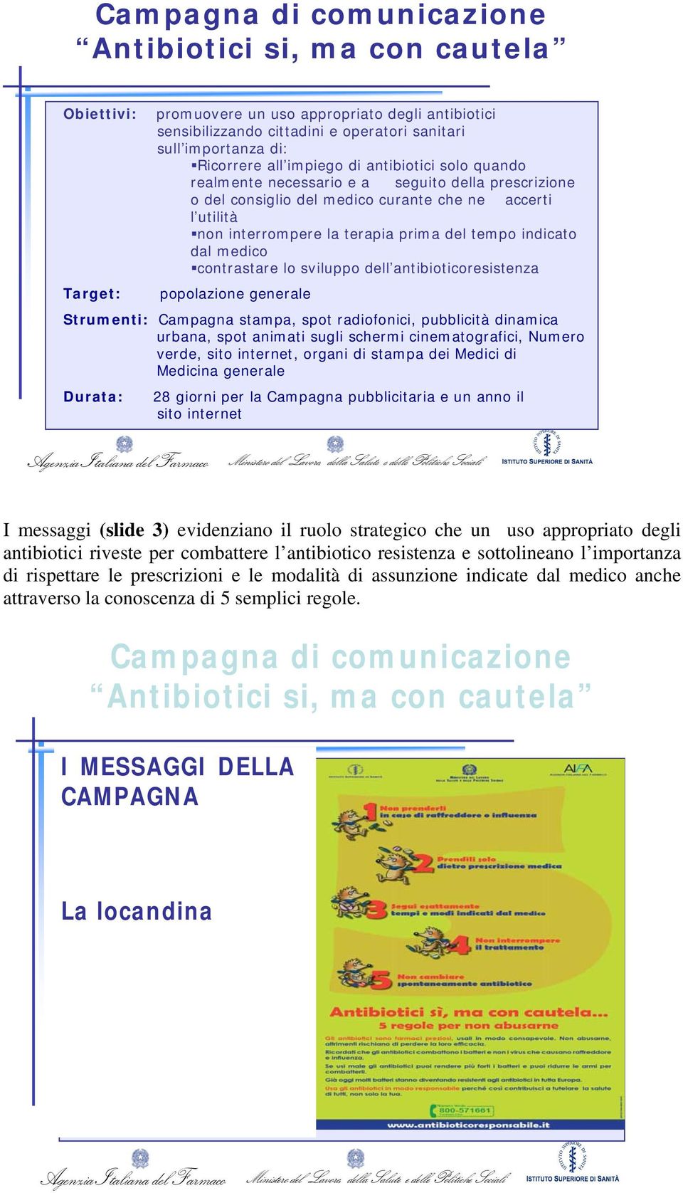 dal medico contrastare lo sviluppo dell antibioticoresistenza Target: popolazione generale Strumenti: Campagna stampa, spot radiofonici, pubblicità dinamica urbana, spot animati sugli schermi