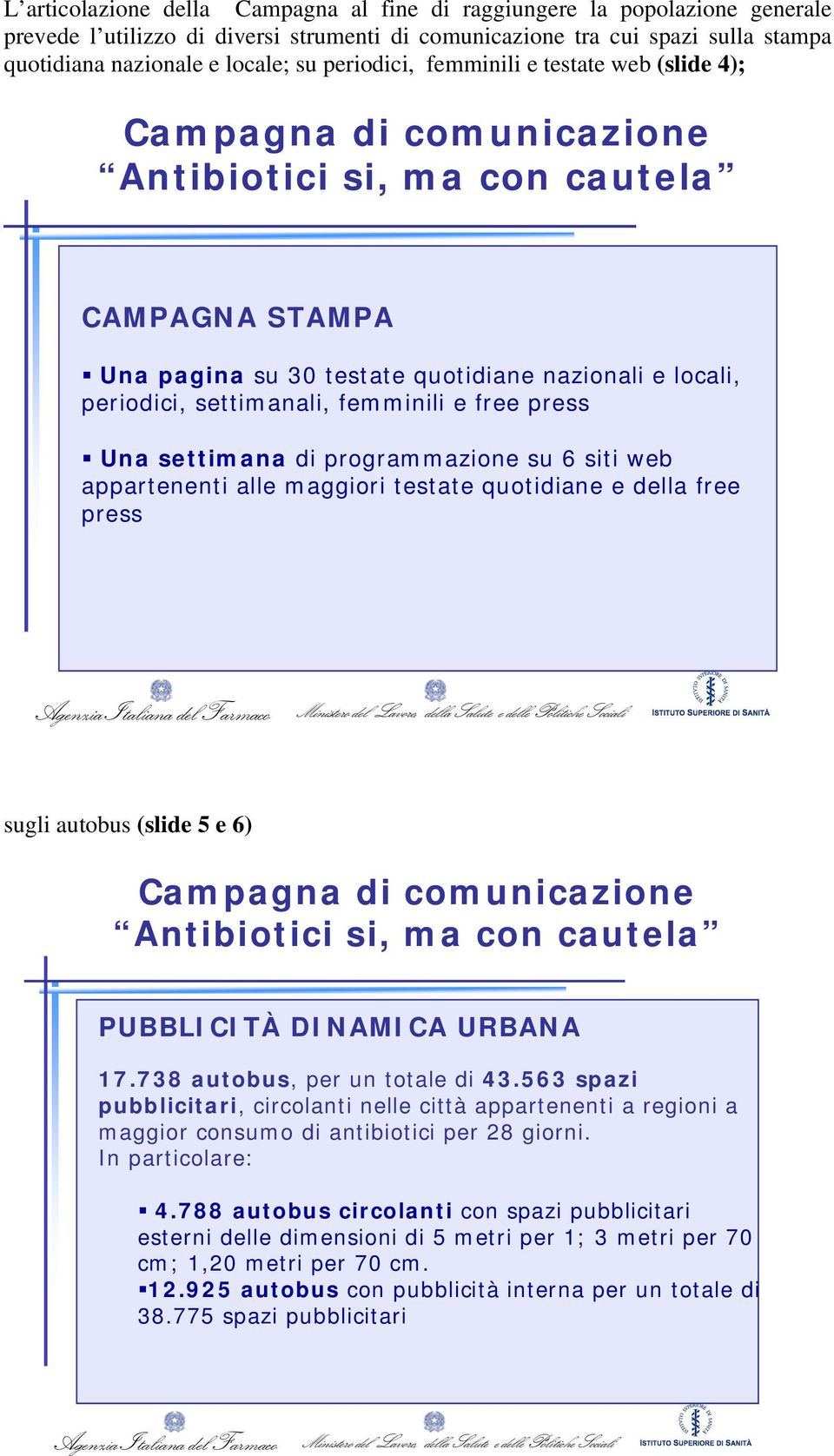 femminili e free press Una settimana di programmazione su 6 siti web appartenenti alle maggiori testate quotidiane e della free press Agenzia Italiana del Farmaco Ministero del Lavoro, della Salute e