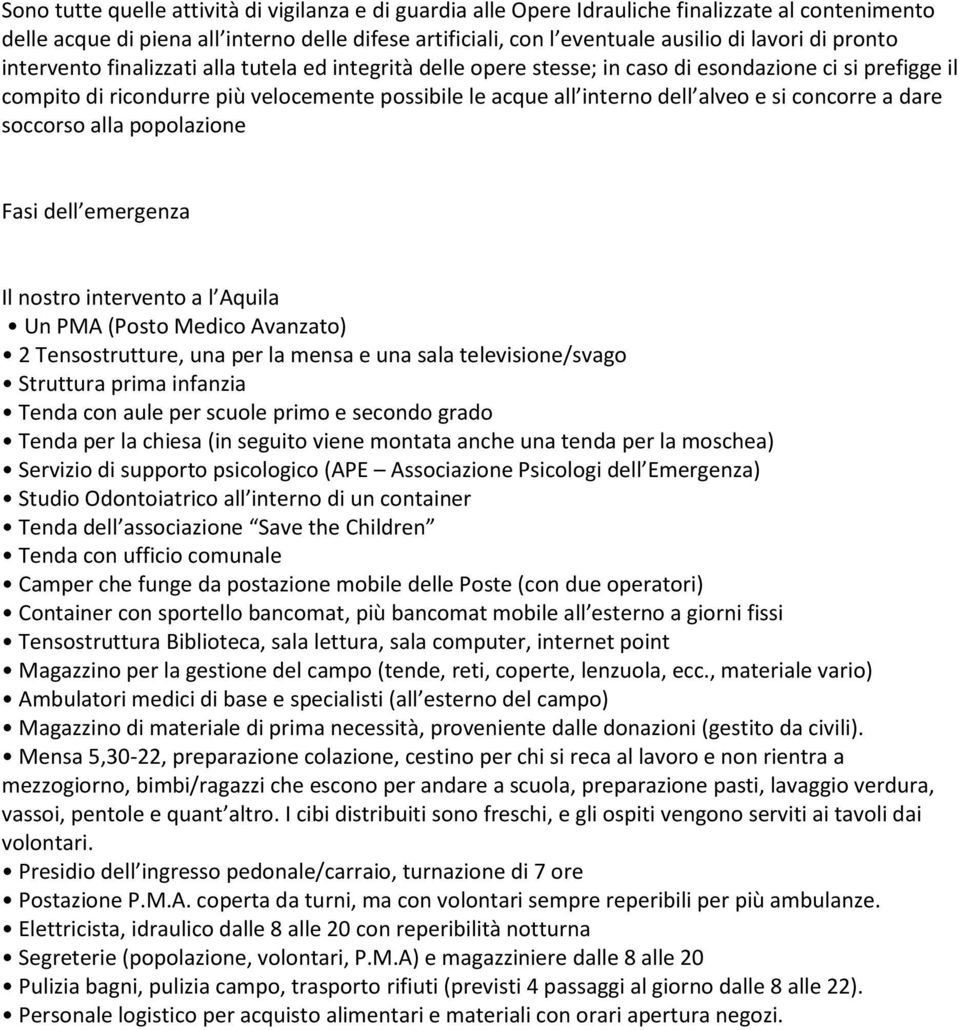 si concorre a dare soccorso alla popolazione Fasi dell emergenza Il nostro intervento a l Aquila Un PMA (Posto Medico Avanzato) 2 Tensostrutture, una per la mensa e una sala televisione/svago