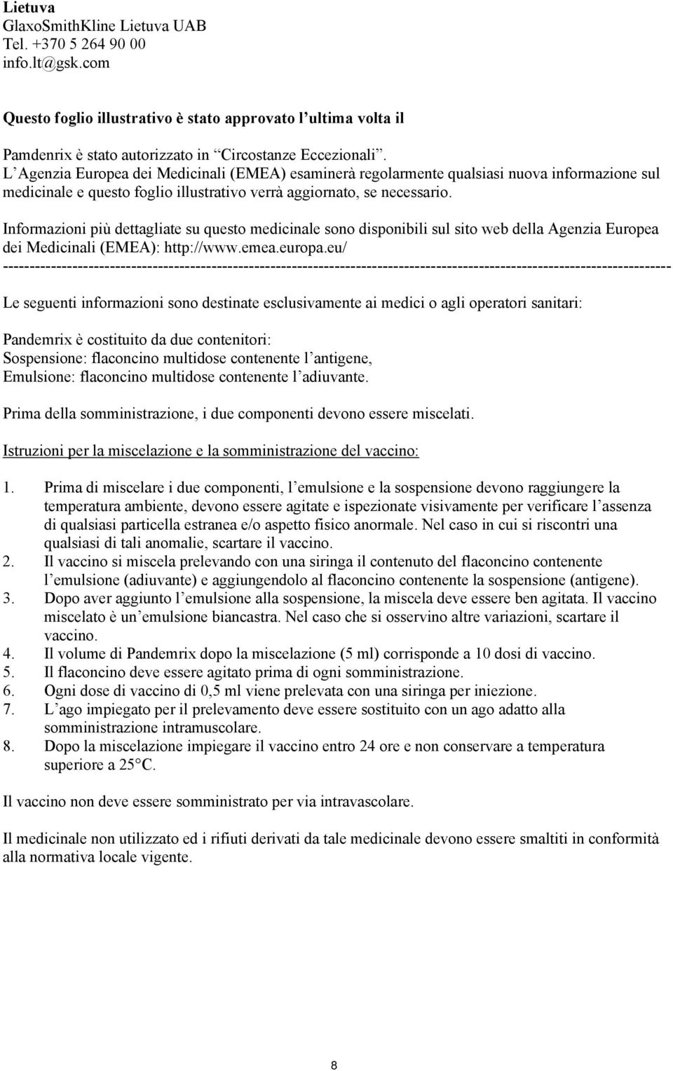 Informazioni più dettagliate su questo medicinale sono disponibili sul sito web della Agenzia Europea dei Medicinali (EMEA): http://www.emea.europa.