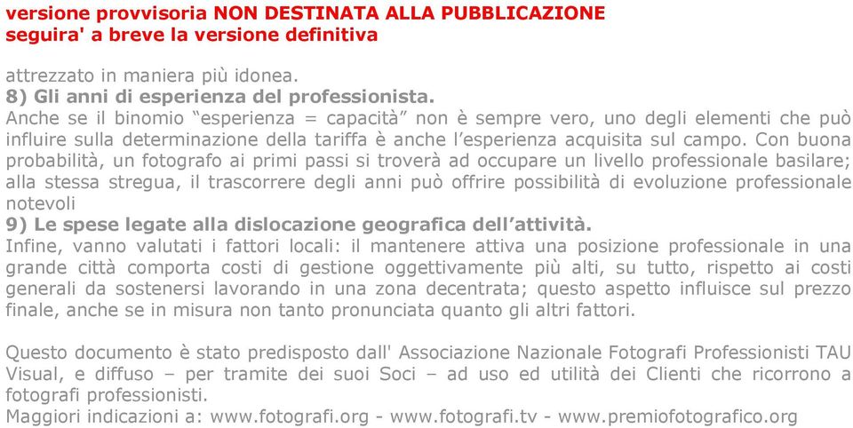 Con buona probabilità, un fotografo ai primi passi si troverà ad occupare un livello professionale basilare; alla stessa stregua, il trascorrere degli anni può offrire possibilità di evoluzione