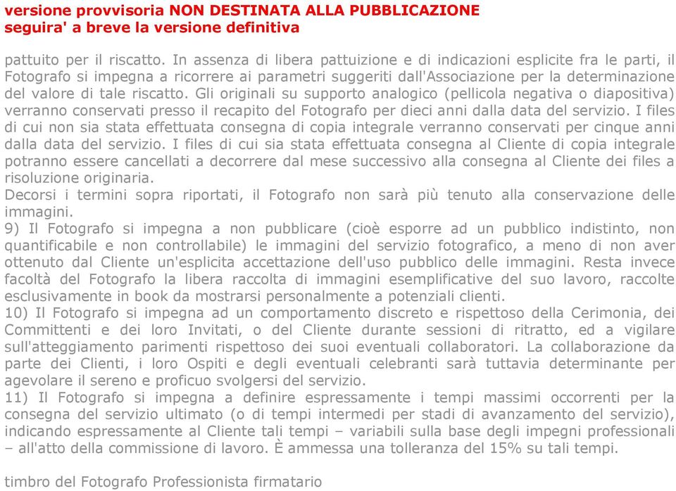 riscatto. Gli originali su supporto analogico (pellicola negativa o diapositiva) verranno conservati presso il recapito del Fotografo per dieci anni dalla data del servizio.