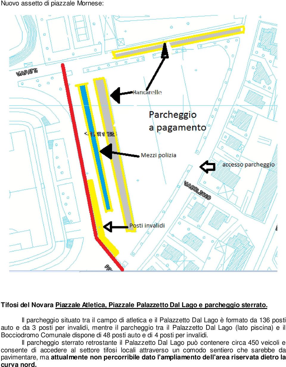 Lago (lato piscina) e il Bocciodromo Comunale dispone di 48 posti auto e di 4 posti per invalidi.