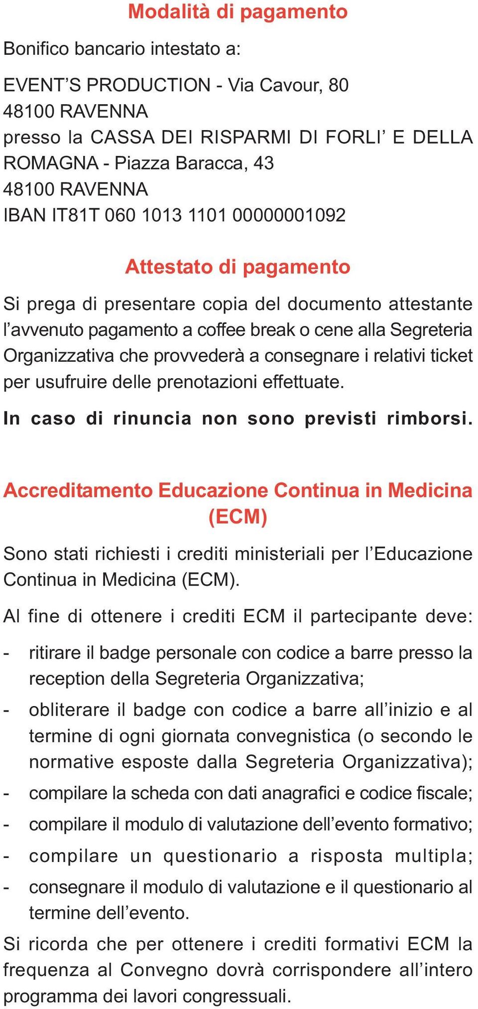 consegnare i relativi ticket per usufruire delle prenotazioni effettuate. In caso di rinuncia non sono previsti rimborsi.