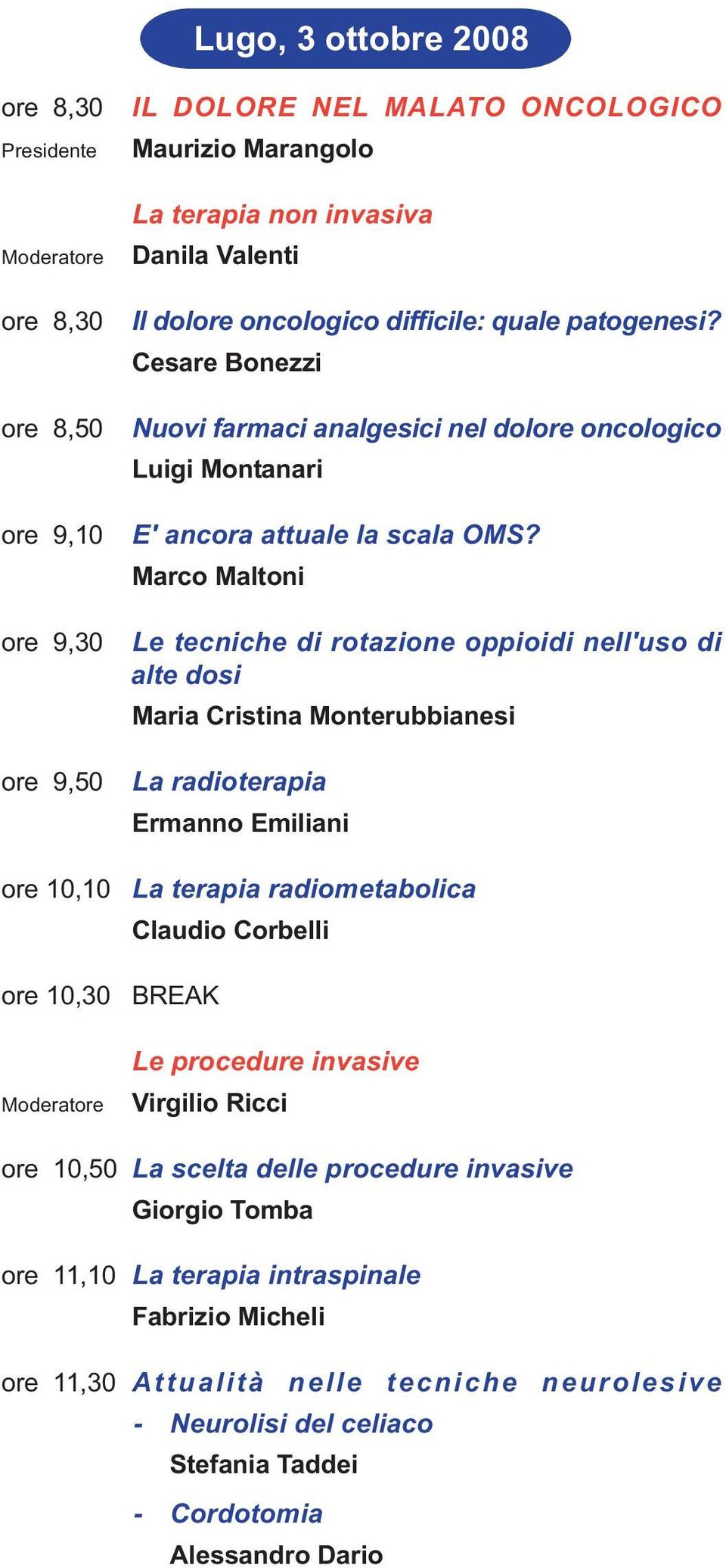 Marco Maltoni Le tecniche di rotazione oppioidi nell'uso di alte dosi Maria Cristina Monterubbianesi La radioterapia Ermanno Emiliani La terapia radiometabolica Claudio Corbelli BREAK Le procedure