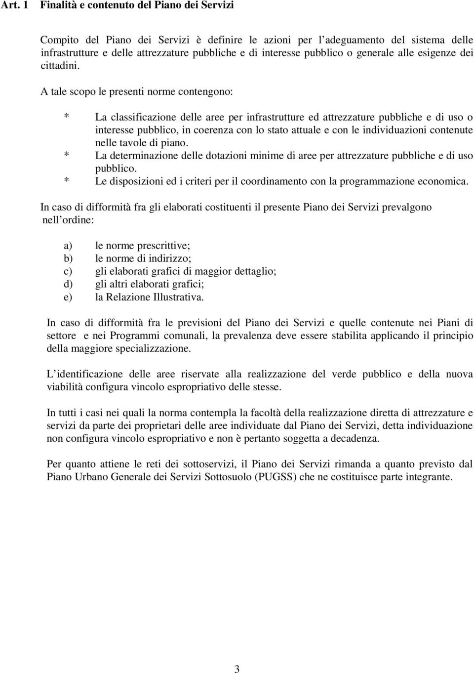 A tale scopo le presenti norme contengono: * La classificazione delle aree per infrastrutture ed attrezzature pubbliche e di uso o interesse pubblico, in coerenza con lo stato attuale e con le