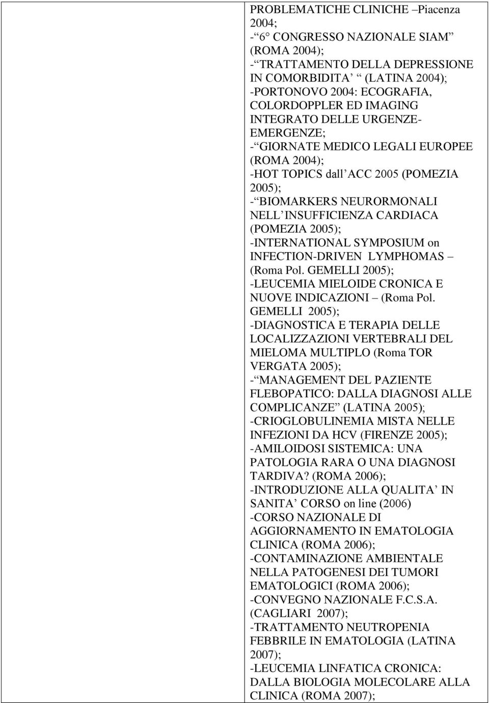 -INTERNATIONAL SYMPOSIUM on INFECTION-DRIVEN LYMPHOMAS (Roma Pol. GEMELLI 2005); -LEUCEMIA MIELOIDE CRONICA E NUOVE INDICAZIONI (Roma Pol.