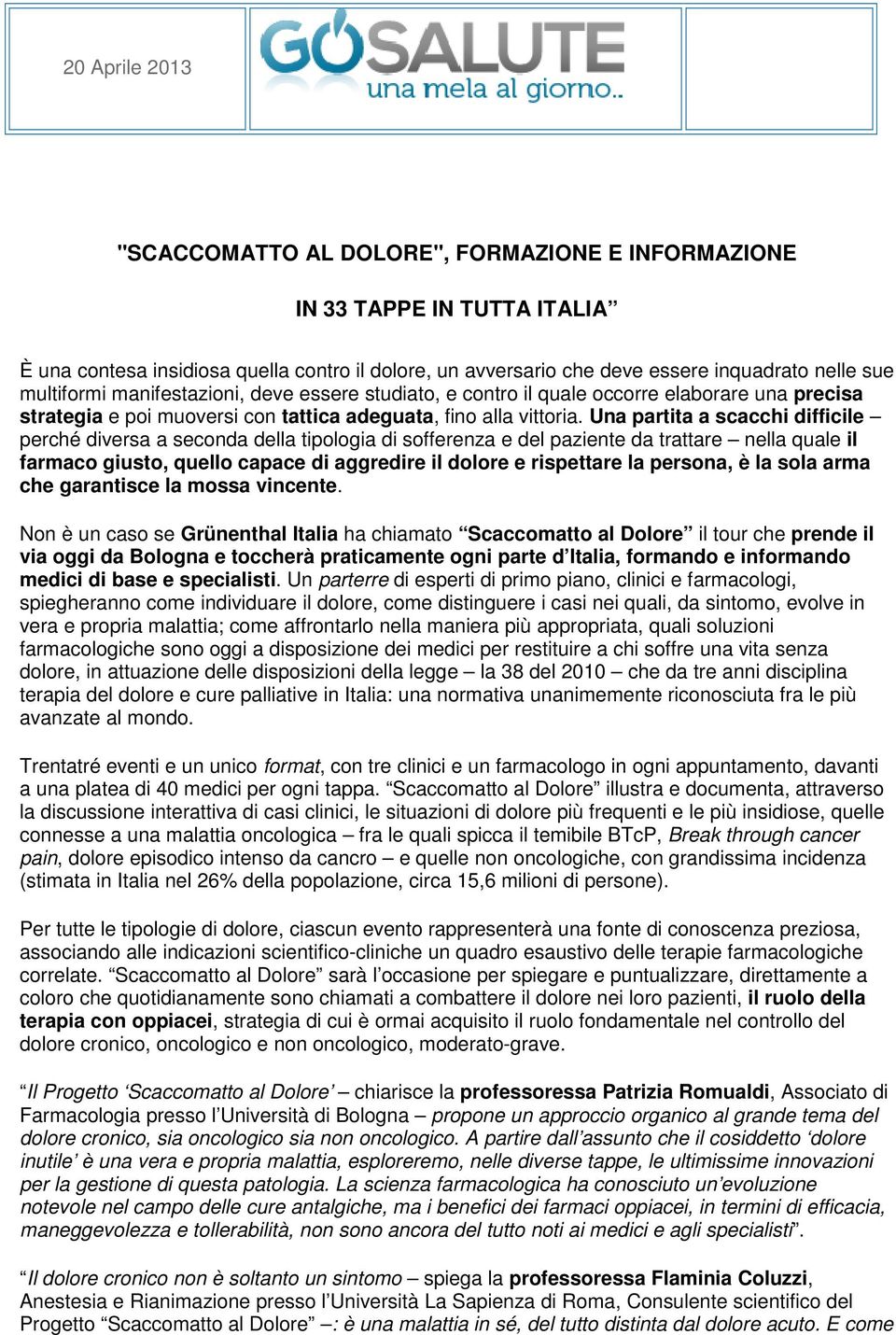 Una partita a scacchi difficile perché diversa a seconda della tipologia di sofferenza e del paziente da trattare nella quale il farmaco giusto, quello capace di aggredire il dolore e rispettare la