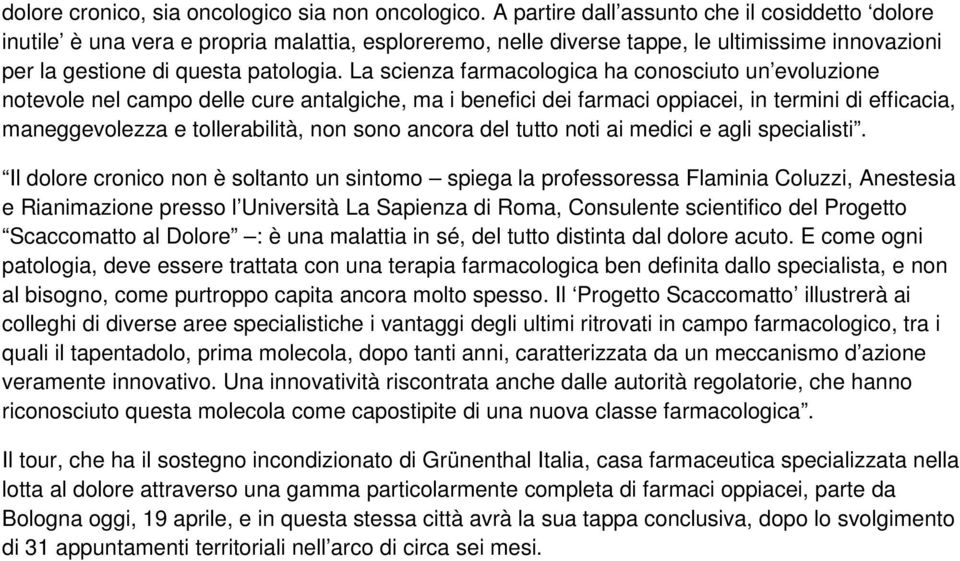 La scienza farmacologica ha conosciuto un evoluzione notevole nel campo delle cure antalgiche, ma i benefici dei farmaci oppiacei, in termini di efficacia, maneggevolezza e tollerabilità, non sono