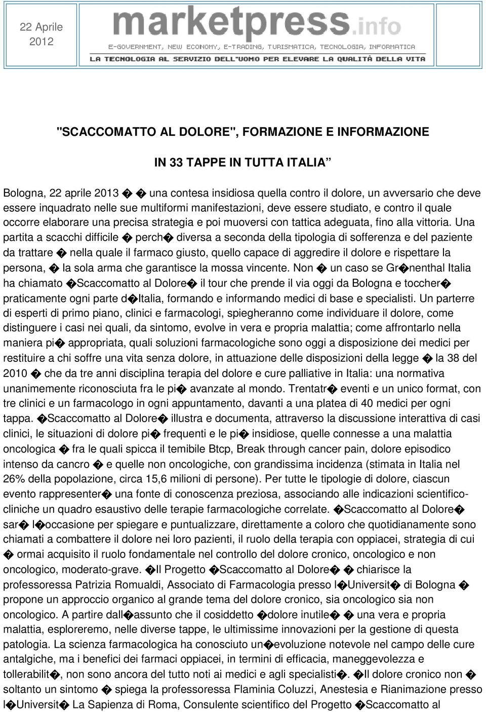 Una partita a scacchi difficile perch diversa a seconda della tipologia di sofferenza e del paziente da trattare nella quale il farmaco giusto, quello capace di aggredire il dolore e rispettare la