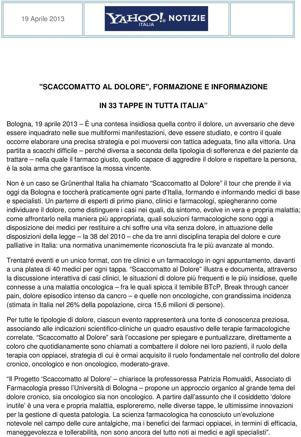 Una partita a scacchi difficile perché diversa a seconda della tipologia di sofferenza e del paziente da trattare nella quale il farmaco giusto, quello capace di aggredire il dolore e rispettare la