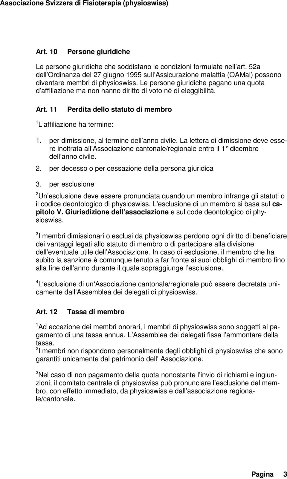 Le persone giuridiche pagano una quota d affiliazione ma non hanno diritto di voto né di eleggibilità. Art. 11 Perdita dello statuto di membro 1 L affiliazione ha termine: 1.