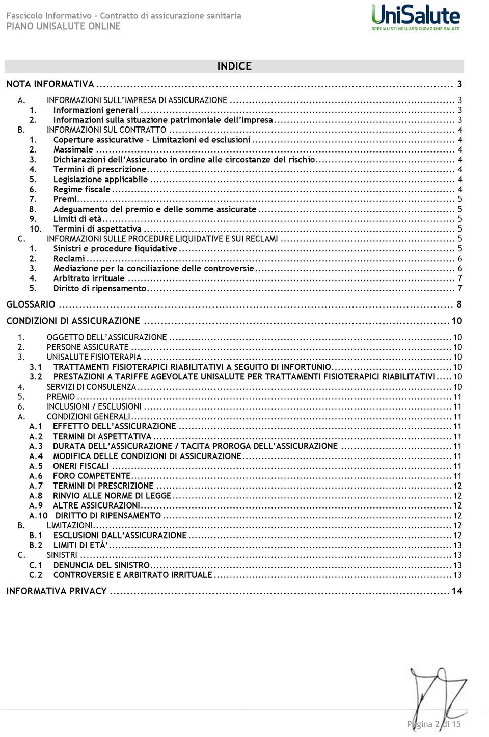 Termini di prescrizione... 4 5. Legislazione applicabile... 4 6. Regime fiscale... 4 7. Premi... 5 8. Adeguamento del premio e delle somme assicurate... 5 9. Limiti di età... 5 10.