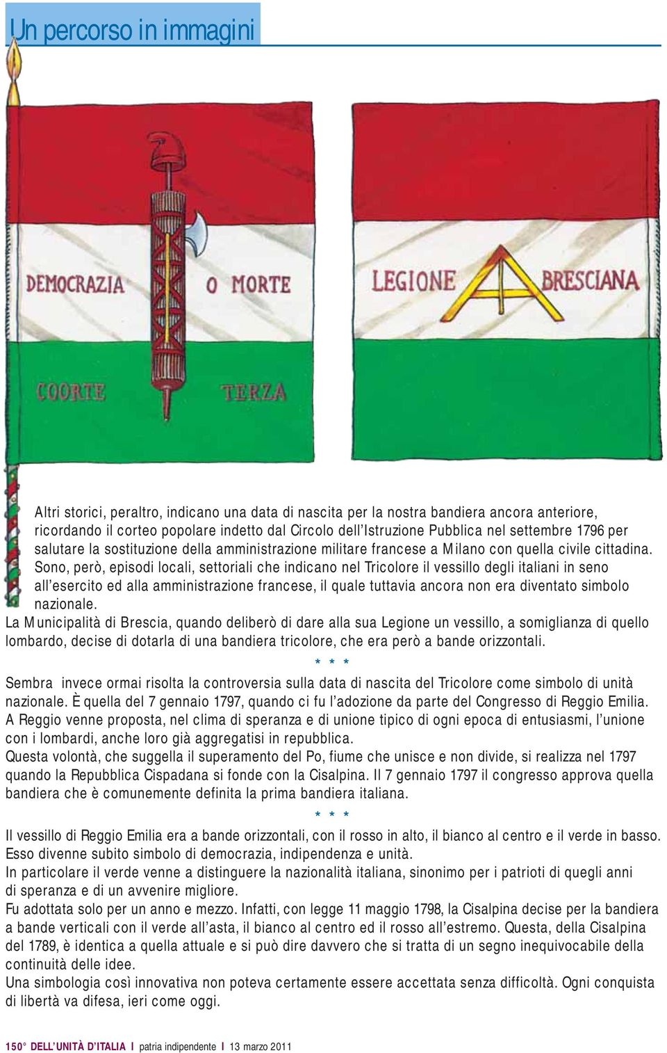 Sono, però, episodi locali, settoriali che indicano nel Tricolore il vessillo degli italiani in seno all esercito ed alla amministrazione francese, il quale tuttavia ancora non era diventato simbolo