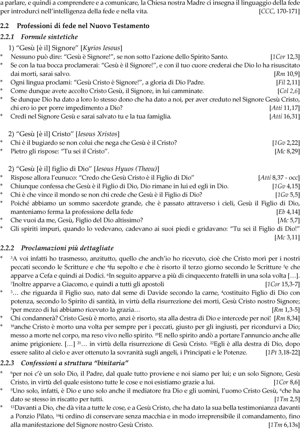 [1Cor 12,3] * Se con la tua bocca proclamerai: Gesù è il Signore!, e con il tuo cuore crederai che Dio lo ha risuscitato dai morti, sarai salvo.