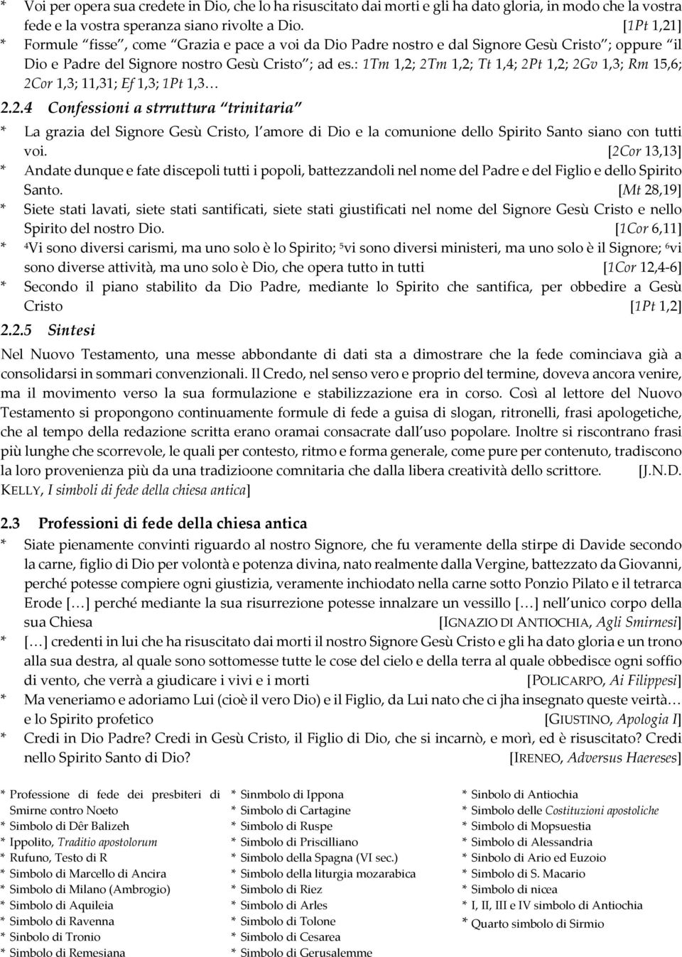 : 1Tm 1,2; 2Tm 1,2; Tt 1,4; 2Pt 1,2; 2Gv 1,3; Rm 15,6; 2Cor 1,3; 11,31; Ef 1,3; 1Pt 1,3 2.2.4 Confessioni a strruttura trinitaria * La grazia del Signore Gesù Cristo, l amore di Dio e la comunione dello Spirito Santo siano con tutti voi.