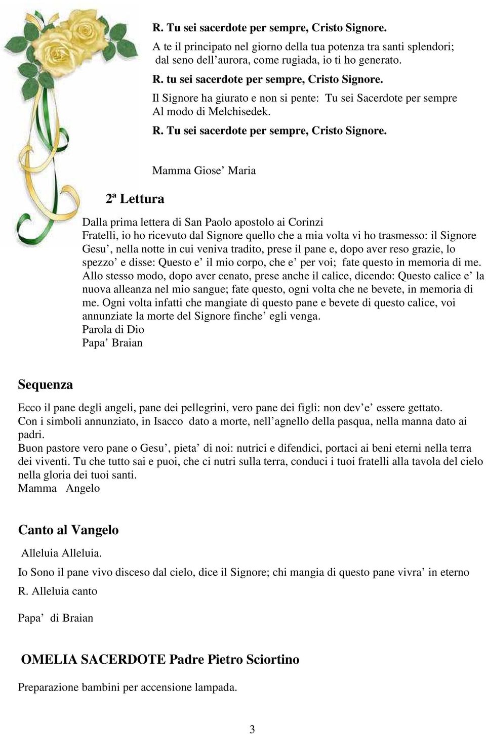 2ª Lettura Mamma Giose Maria Dalla prima lettera di San Paolo apostolo ai Corinzi Fratelli, io ho ricevuto dal Signore quello che a mia volta vi ho trasmesso: il Signore Gesu, nella notte in cui