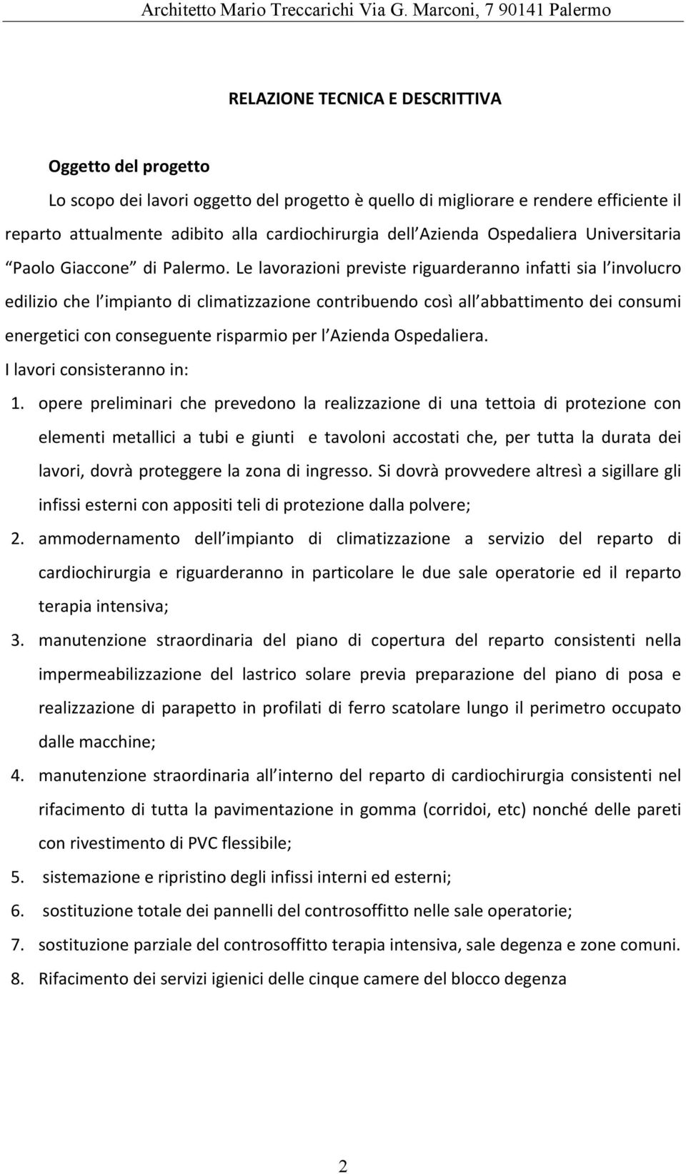 Le lavorazioni previste riguarderanno infatti sia l involucro edilizio che l impianto di climatizzazione contribuendo così all abbattimento dei consumi energetici con conseguente risparmio per l