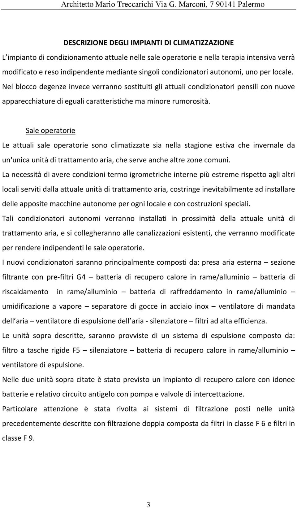 Sale operatorie Le attuali sale operatorie sono climatizzate sia nella stagione estiva che invernale da un'unica unità di trattamento aria, che serve anche altre zone comuni.