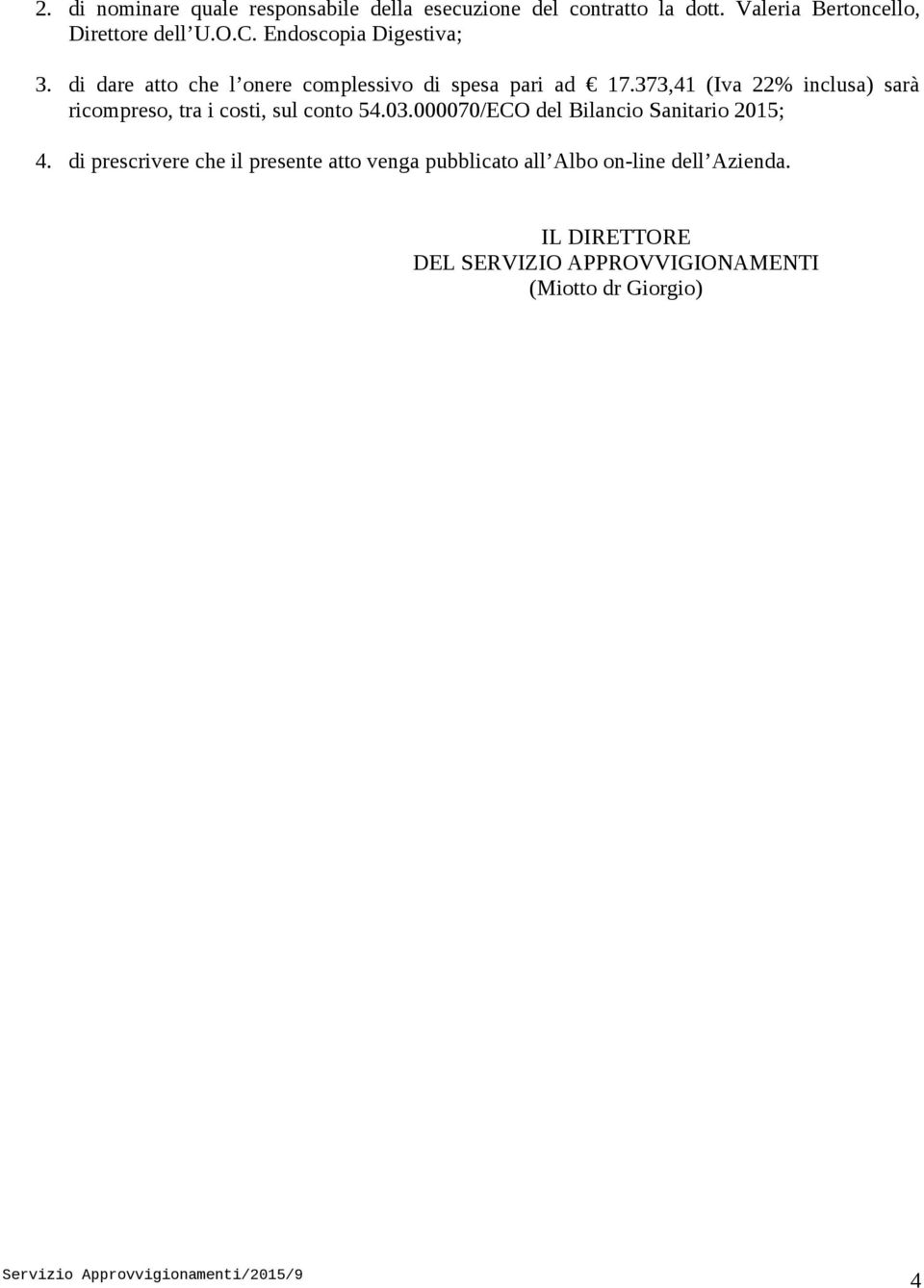 373,41 (Iva 22% inclusa) sarà ricompreso, tra i costi, sul conto 54.03.000070/ECO del Bilancio Sanitario 2015; 4.