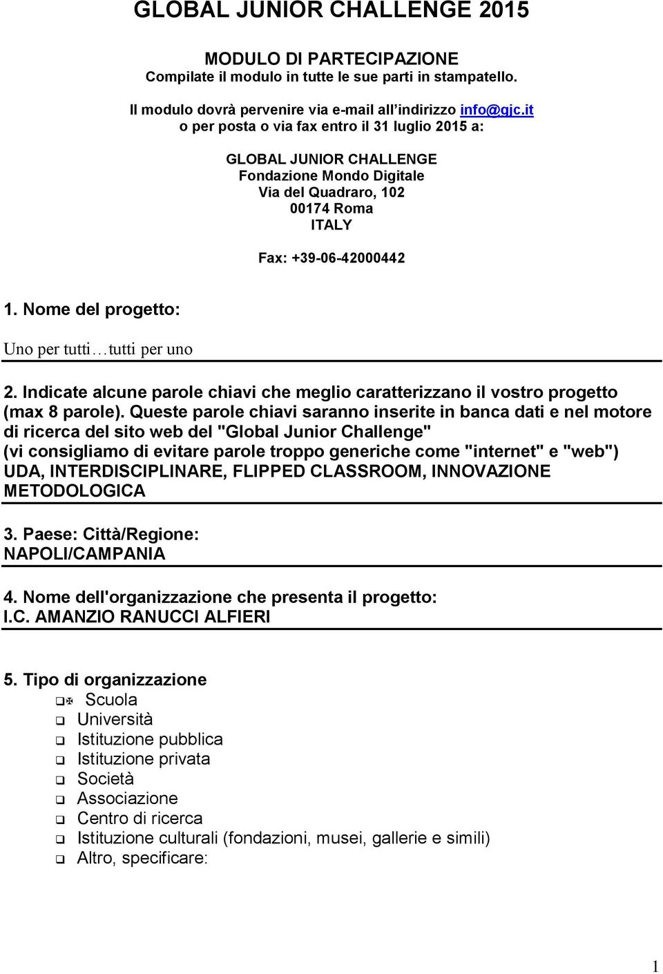 Nome del progetto: Uno per tutti tutti per uno 2. Indicate alcune parole chiavi che meglio caratterizzano il vostro progetto (max 8 parole).