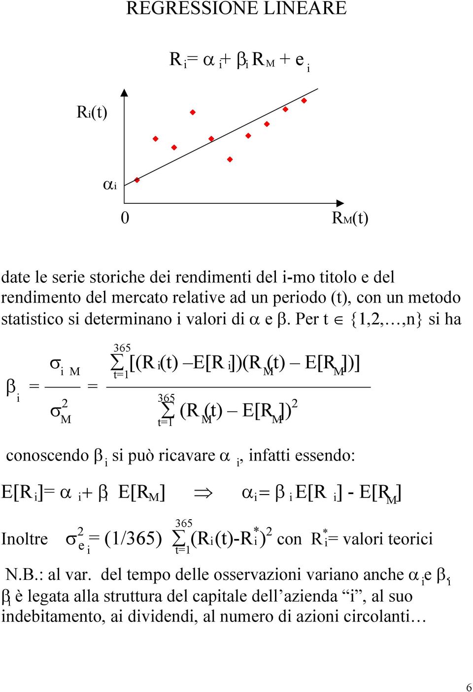 Per t {1,2,,n} s ha 365 σ [(R (t) E[R ])(R (t) E[R ])] t=1 β = = σ 2 365 (R (t) E[R ]) 2 t=1 conoscendo β s uò rcavare α, nfatt essendo: E[R ]= α + β E[R