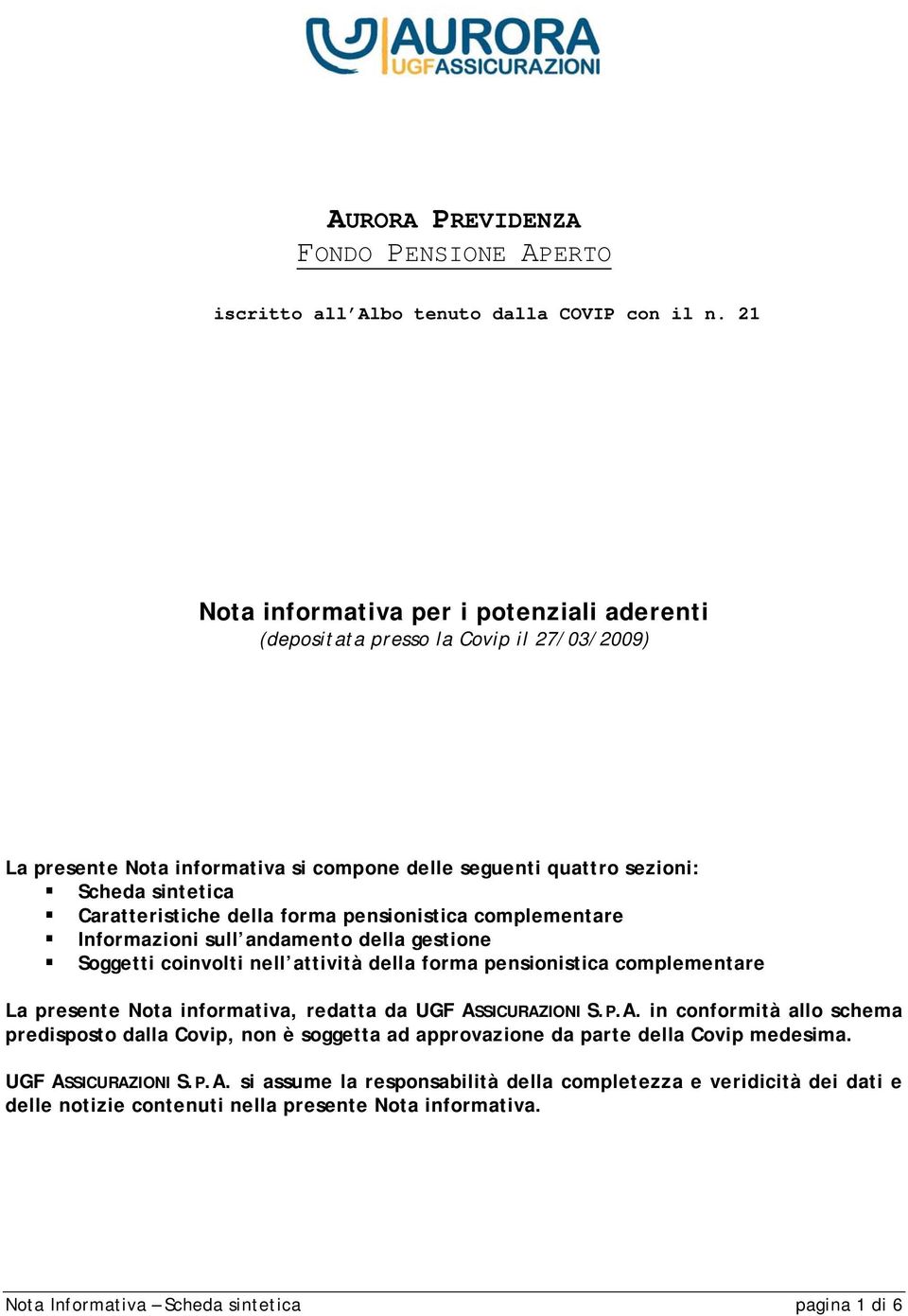 forma pensionistica complementare Informazioni sull andamento della gestione Soggetti coinvolti nell attività della forma pensionistica complementare La presente Nota informativa, redatta da UGF