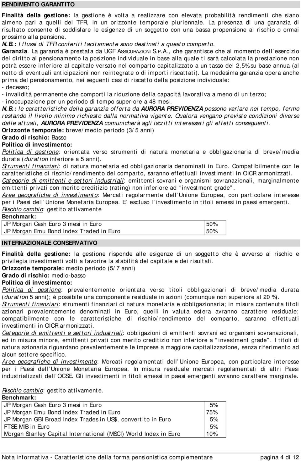 : I flussi di TFR conferiti tacitamente sono destinati a questo comparto. Garanzia. La garanzia è prestata da UGF AS