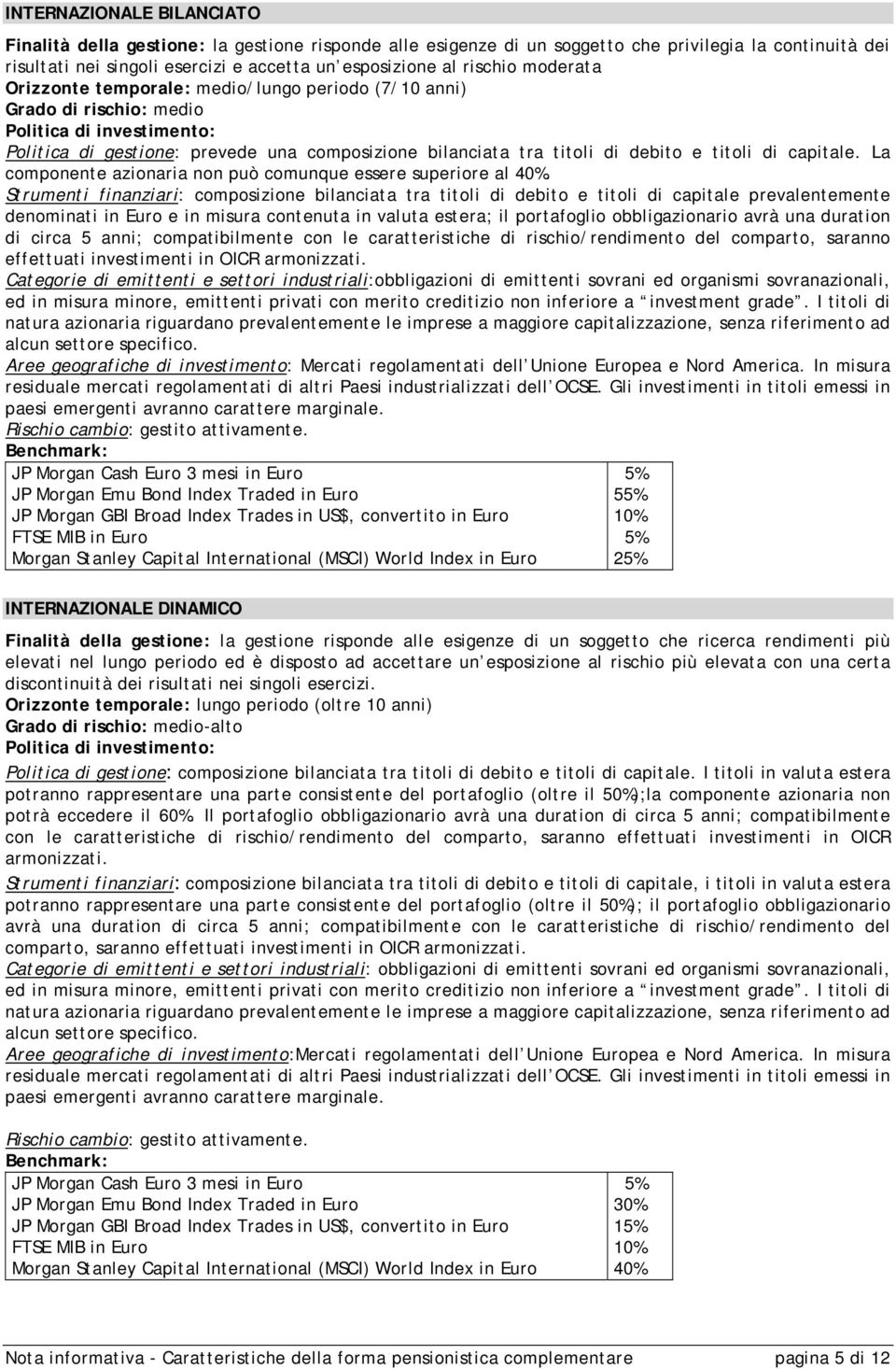 e titoli di capitale. La componente azionaria non può comunque essere superiore al 40%.