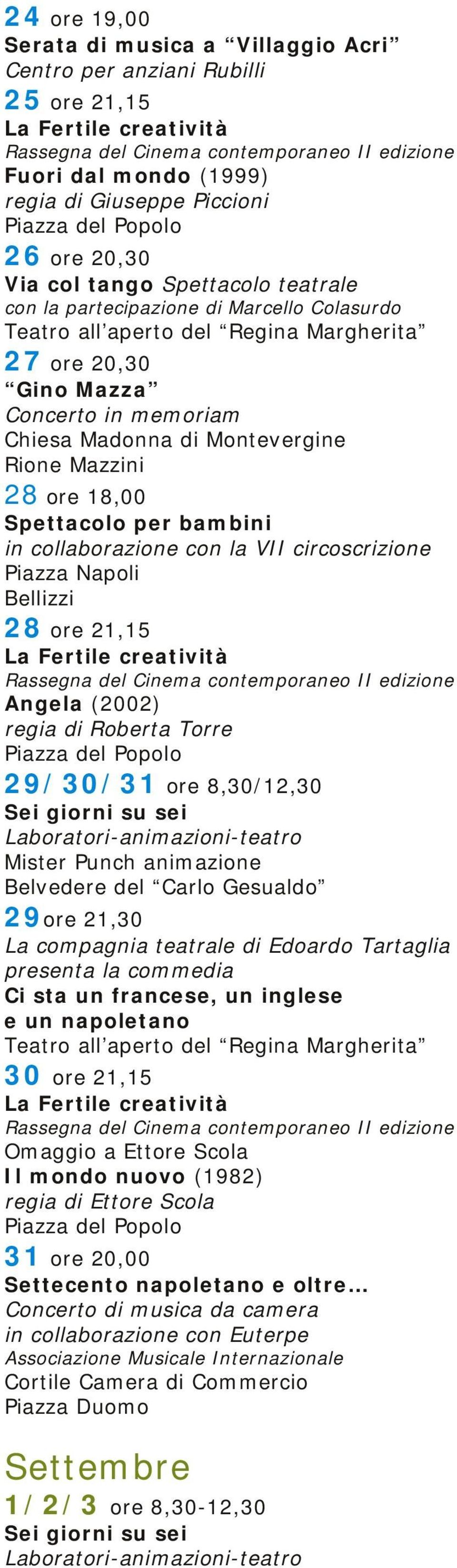 circoscrizione Piazza Napoli Bellizzi 28 ore 21,15 Angela (2002) regia di Roberta Torre 29/30/31 ore 8,30/12,30 Sei giorni su sei Laboratori-animazioni-teatro Mister Punch animazione Belvedere del